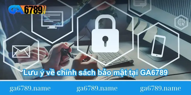 luu-y-ve-chinh-sach-bao-mat-tai-ga6789